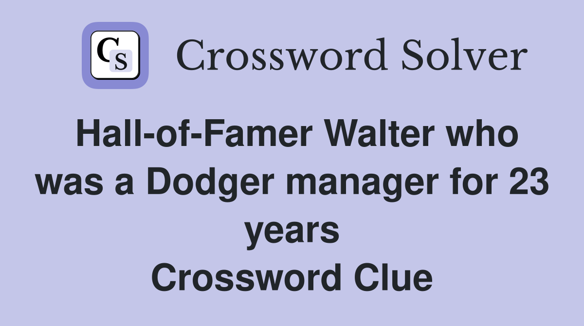 Hall-of-Famer Walter who was a Dodger manager for 23 years Crossword Clue