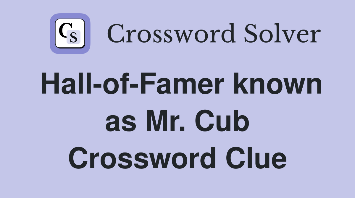Hall-of-Famer known as Mr. Cub Crossword Clue