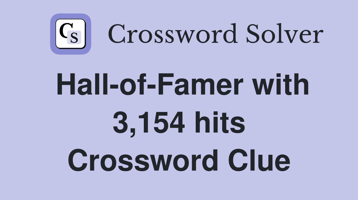 Hall-of-Famer with 3,154 hits Crossword Clue