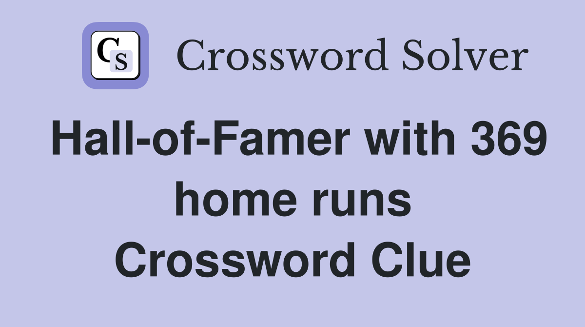 Hall-of-Famer with 369 home runs Crossword Clue