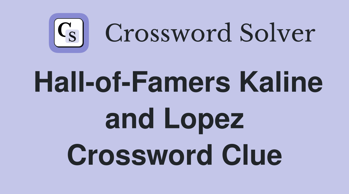 Hall-of-Famers Kaline and Lopez Crossword Clue