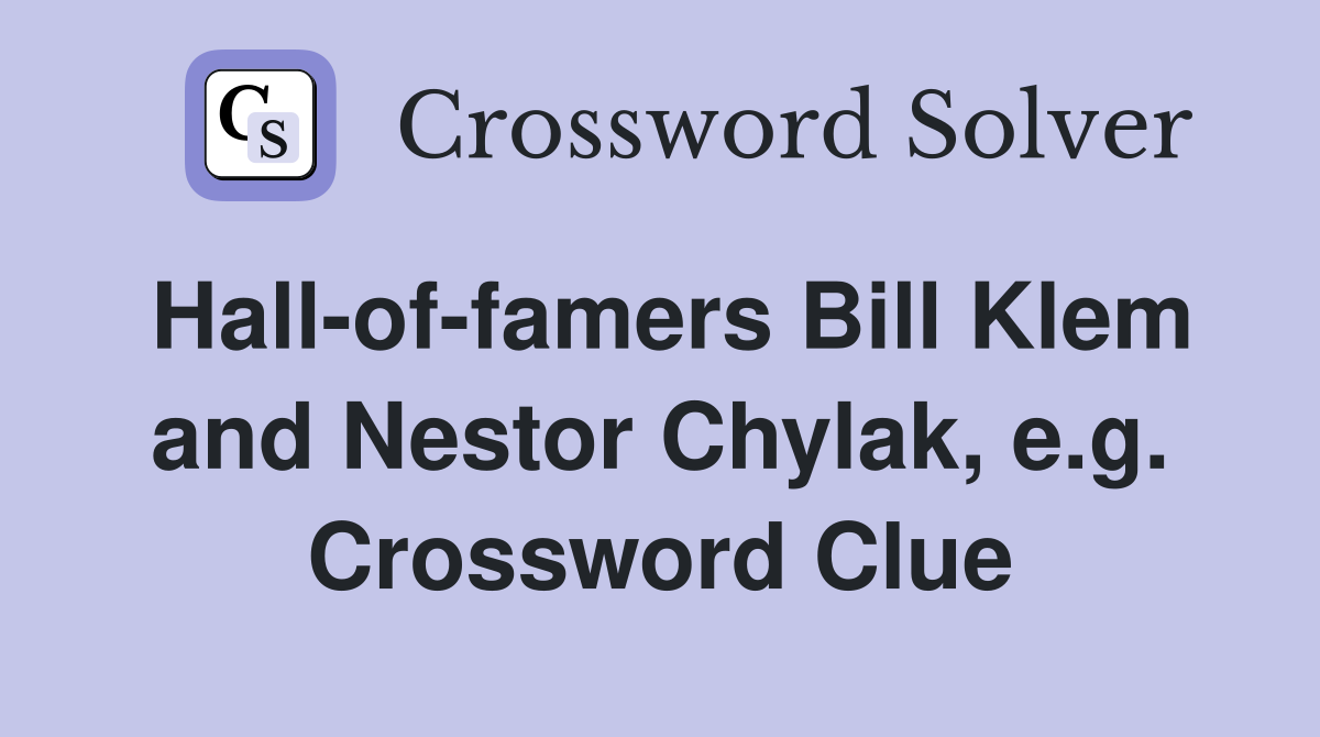Hall-of-famers Bill Klem and Nestor Chylak, e.g. Crossword Clue