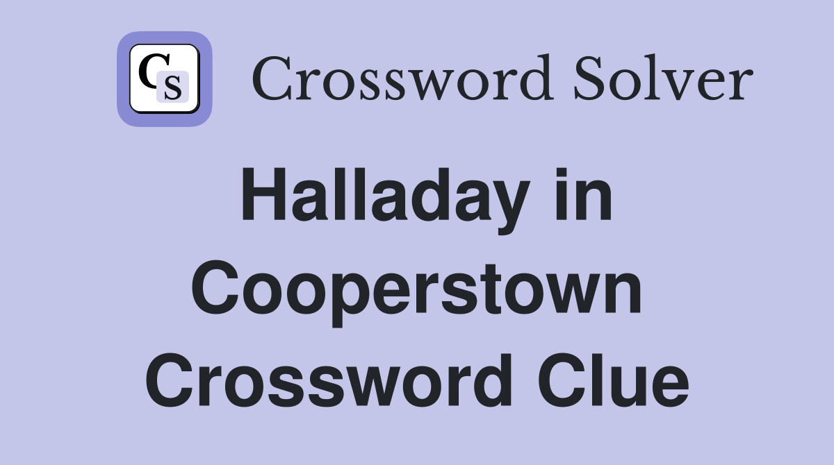 Halladay in Cooperstown Crossword Clue
