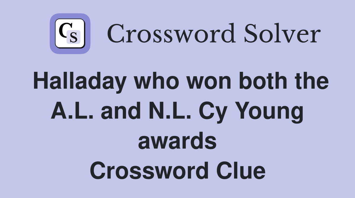Halladay who won both the A.L. and N.L. Cy Young awards Crossword Clue