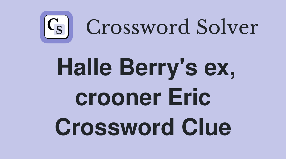 Halle Berry's ex, crooner Eric Crossword Clue
