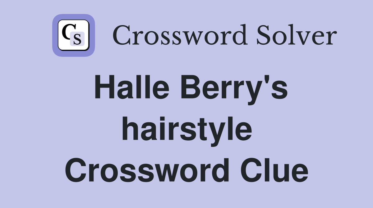 Halle Berry's hairstyle Crossword Clue