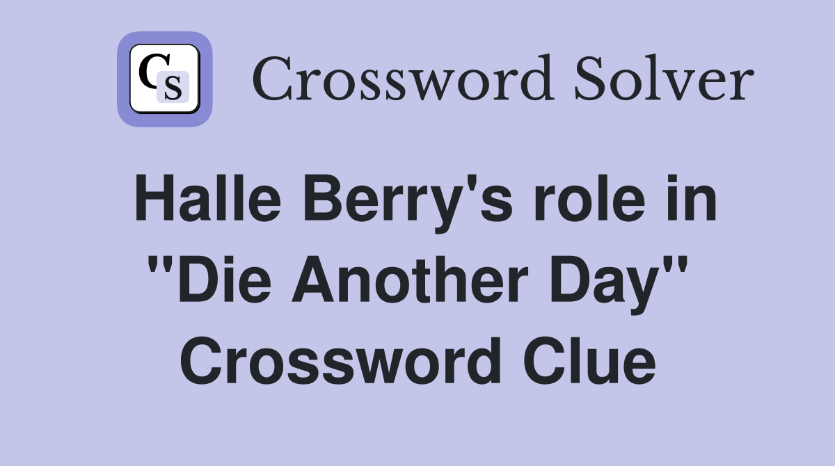 Halle Berry's role in "Die Another Day" Crossword Clue