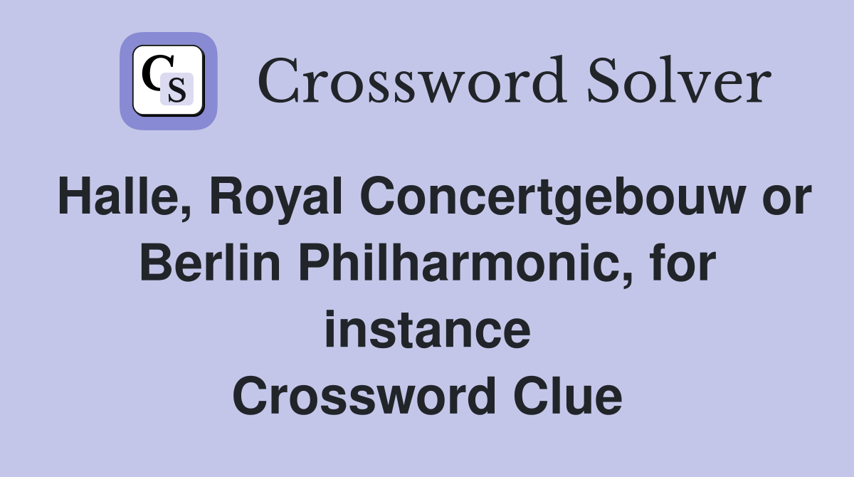 Halle, Royal Concertgebouw or Berlin Philharmonic, for instance Crossword Clue