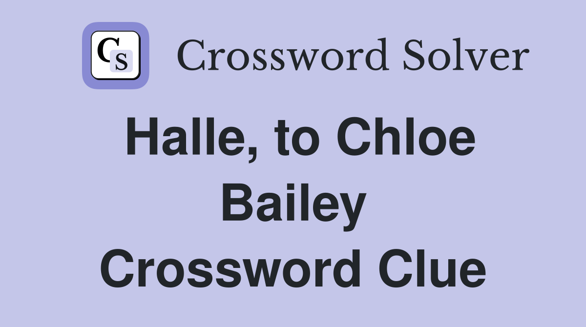 Halle, to Chloe Bailey Crossword Clue