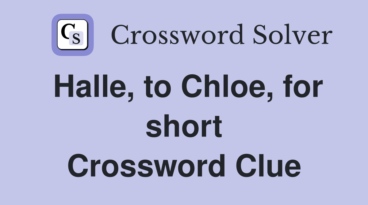Halle, to Chloe, for short Crossword Clue