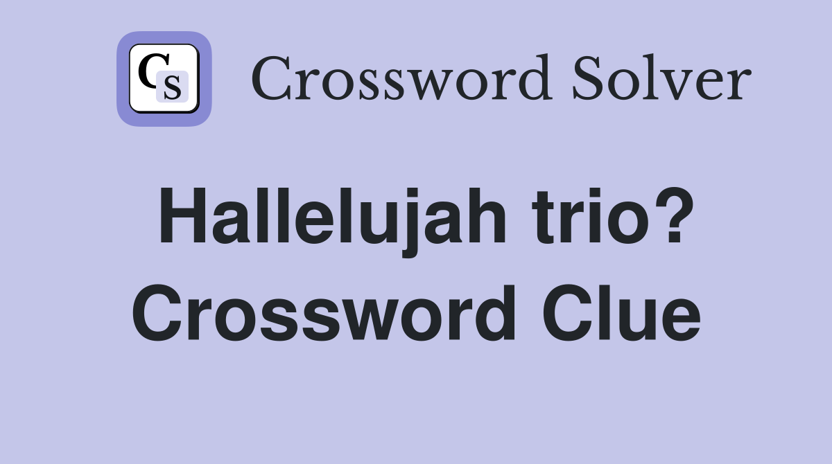 Hallelujah trio? Crossword Clue