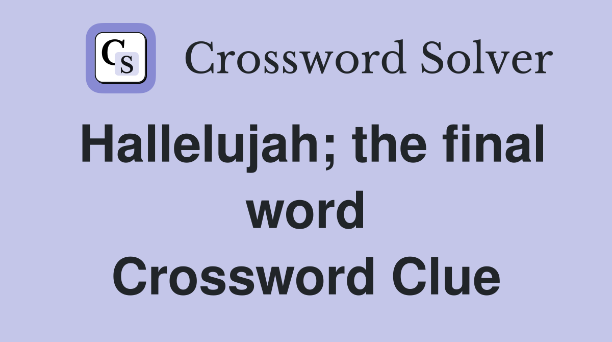 Hallelujah; the final word Crossword Clue