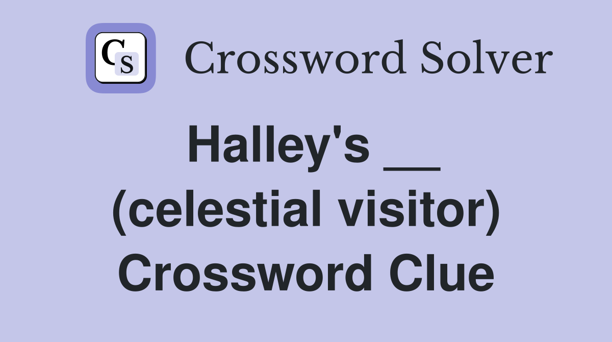Halley's __ (celestial visitor) Crossword Clue