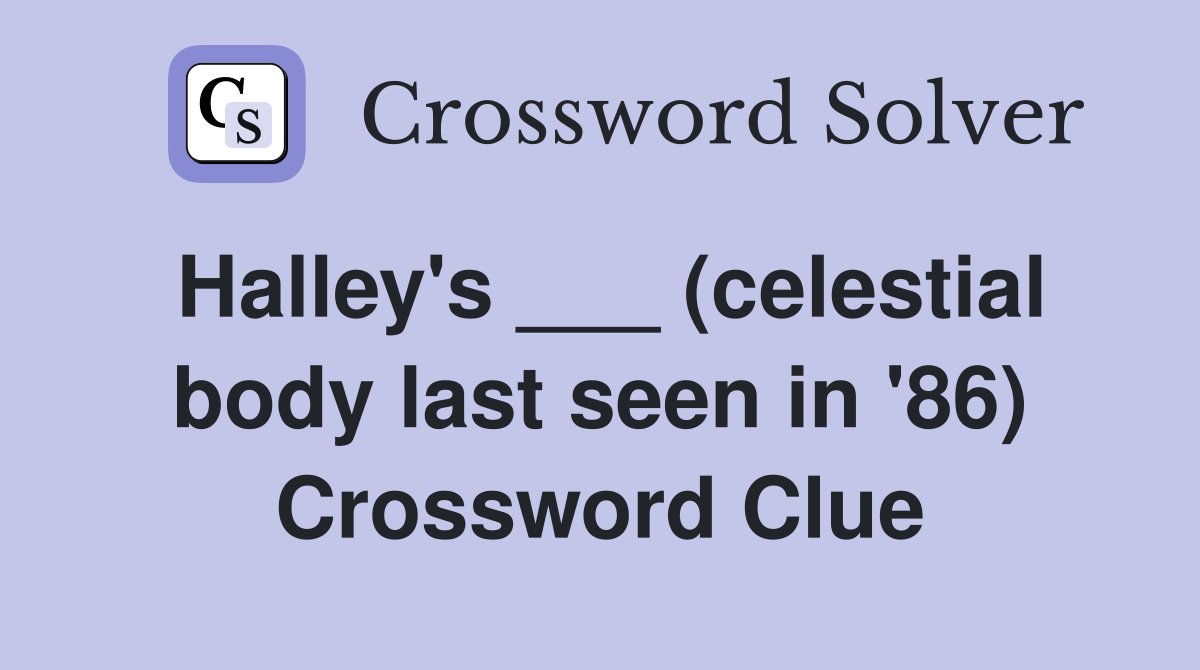 Halley's ___ (celestial body last seen in '86) Crossword Clue