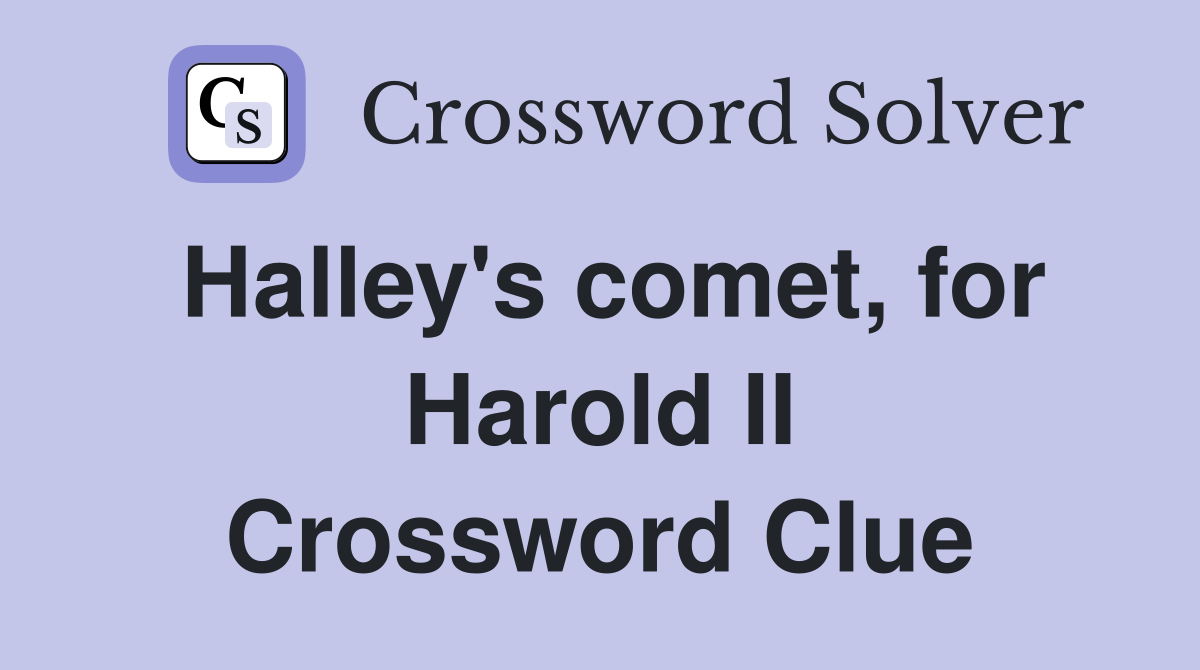 Halley's comet, for Harold II Crossword Clue