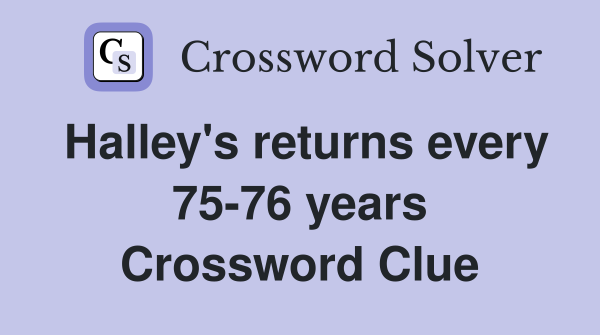 Halley's returns every 75-76 years Crossword Clue