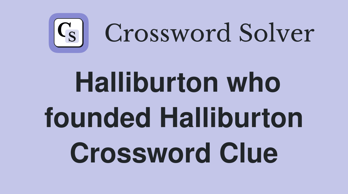 Halliburton who founded Halliburton Crossword Clue