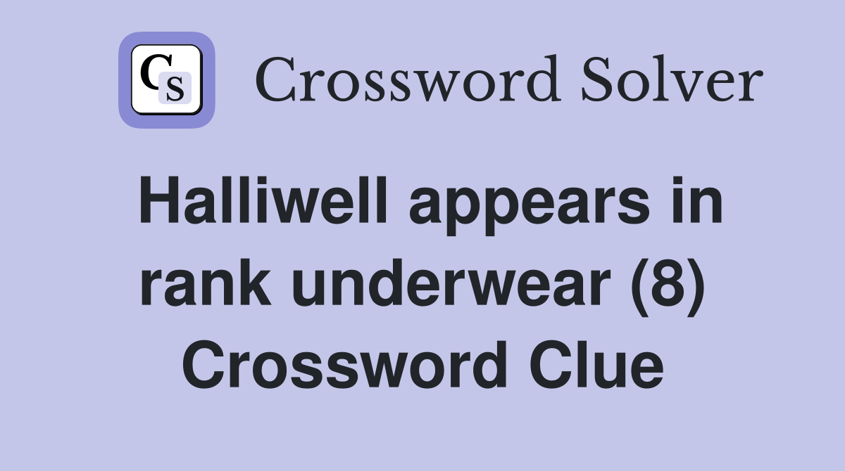 Halliwell appears in rank underwear (8) Crossword Clue