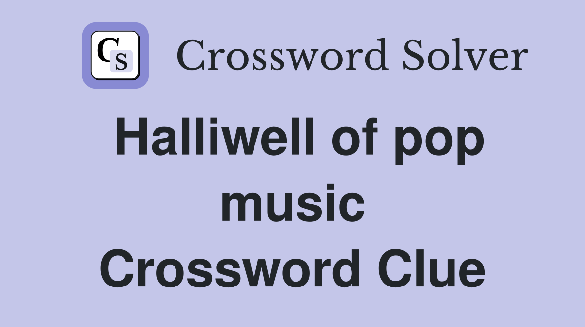 Halliwell of pop music Crossword Clue