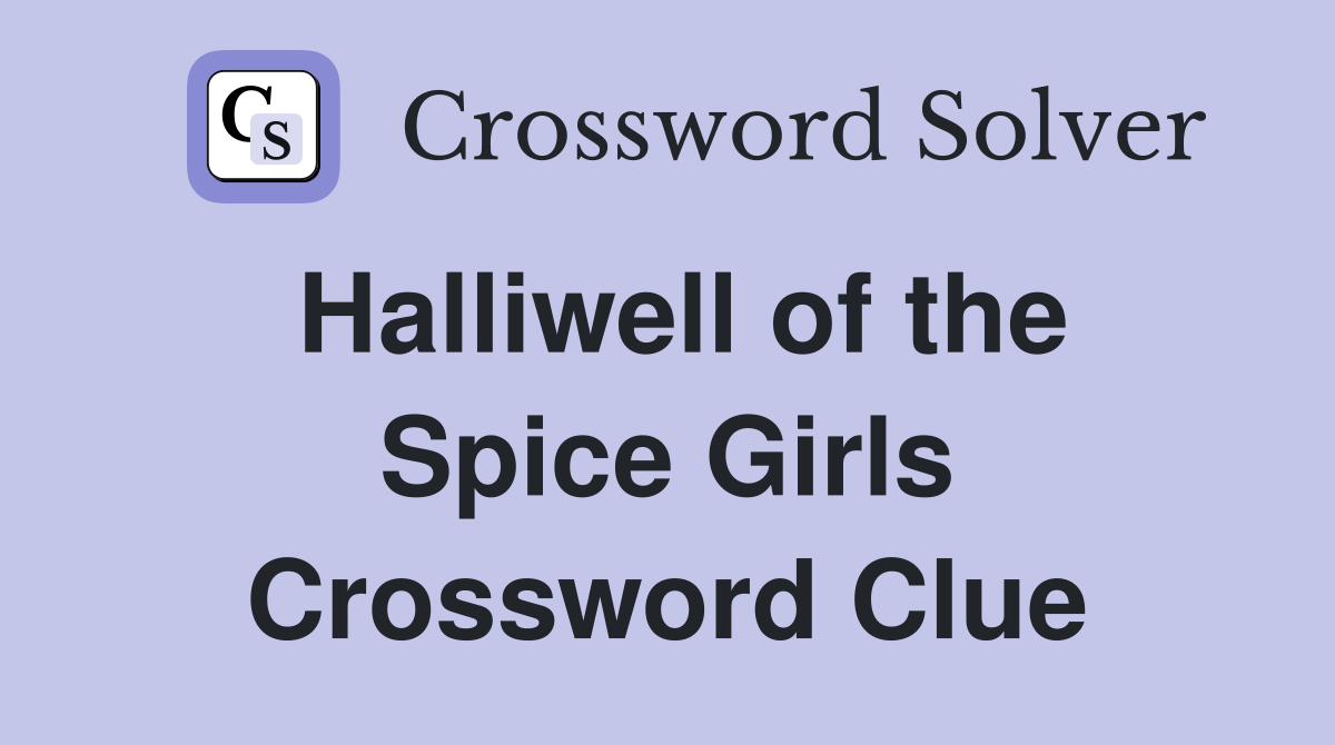 Halliwell of the Spice Girls Crossword Clue
