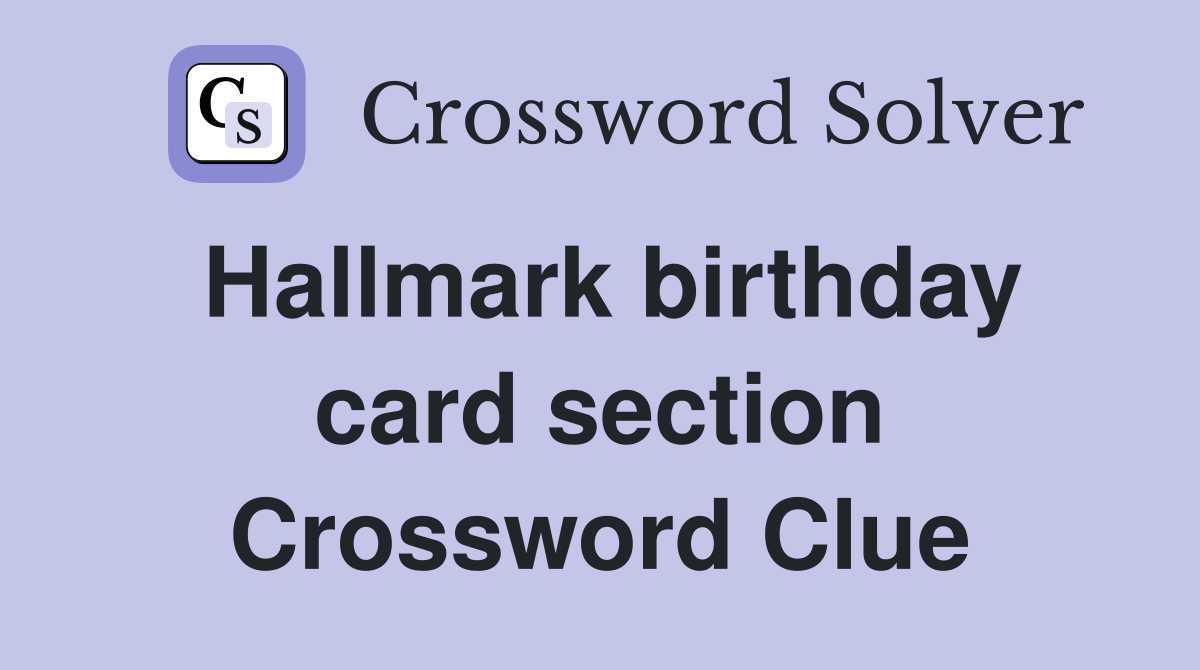 Hallmark birthday card section Crossword Clue