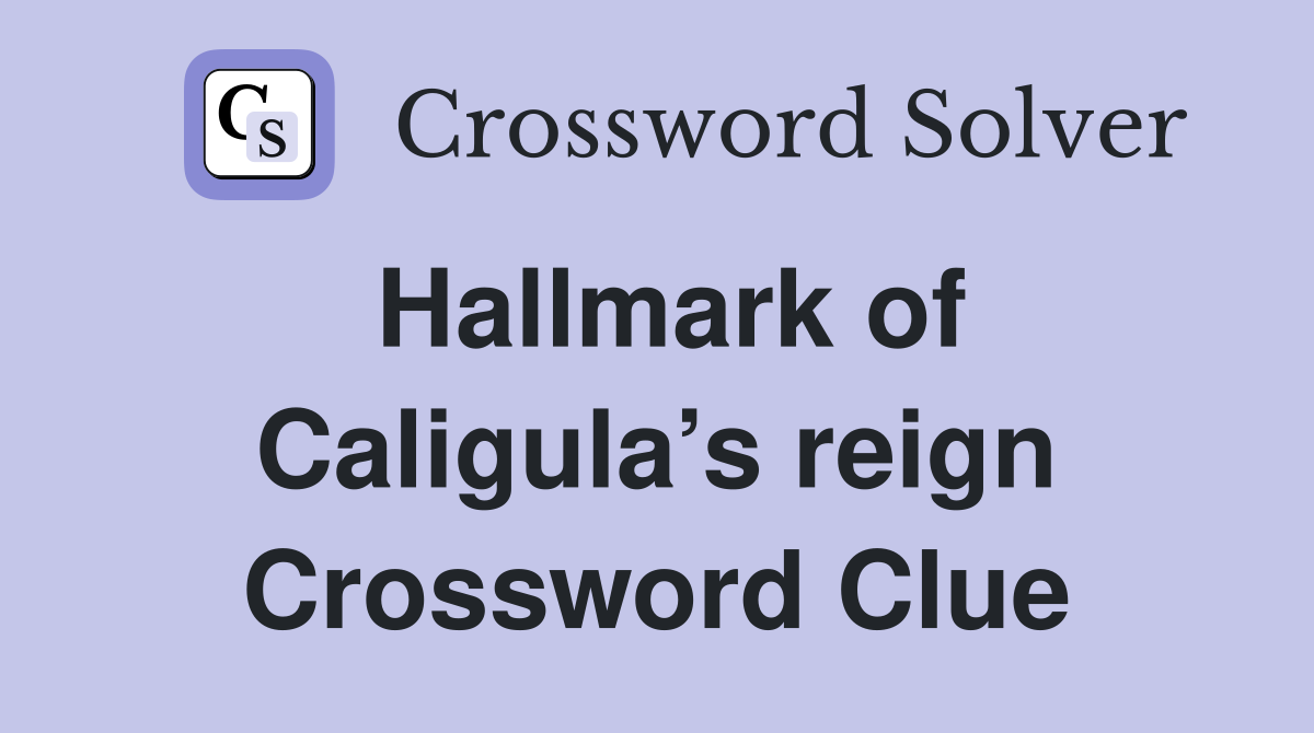 Hallmark of Caligula’s reign Crossword Clue