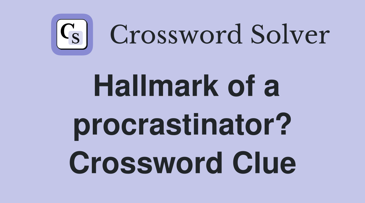 Hallmark of a procrastinator? Crossword Clue