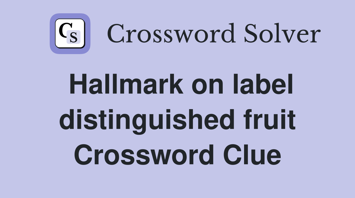 Hallmark on label distinguished fruit Crossword Clue