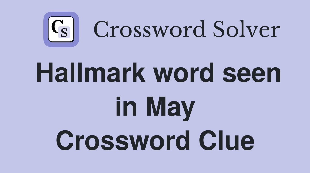 Hallmark word seen in May Crossword Clue