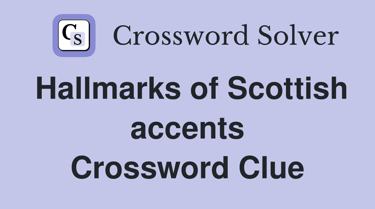 Hallmarks of Scottish accents Crossword Clue
