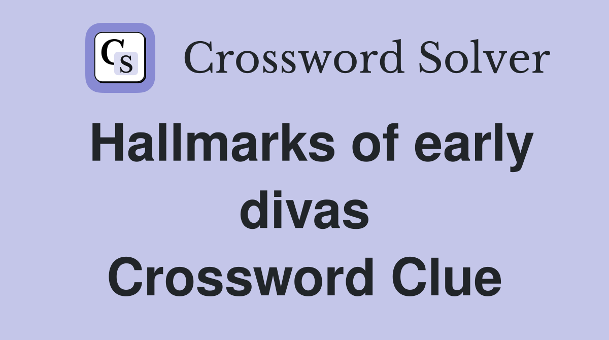 Hallmarks of early divas Crossword Clue