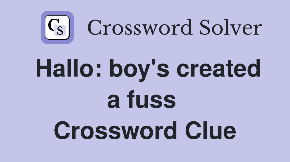 Hallo: boy's created a fuss  Crossword Clue