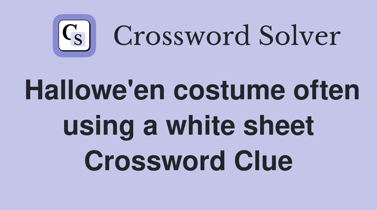 Hallowe'en costume often using a white sheet Crossword Clue