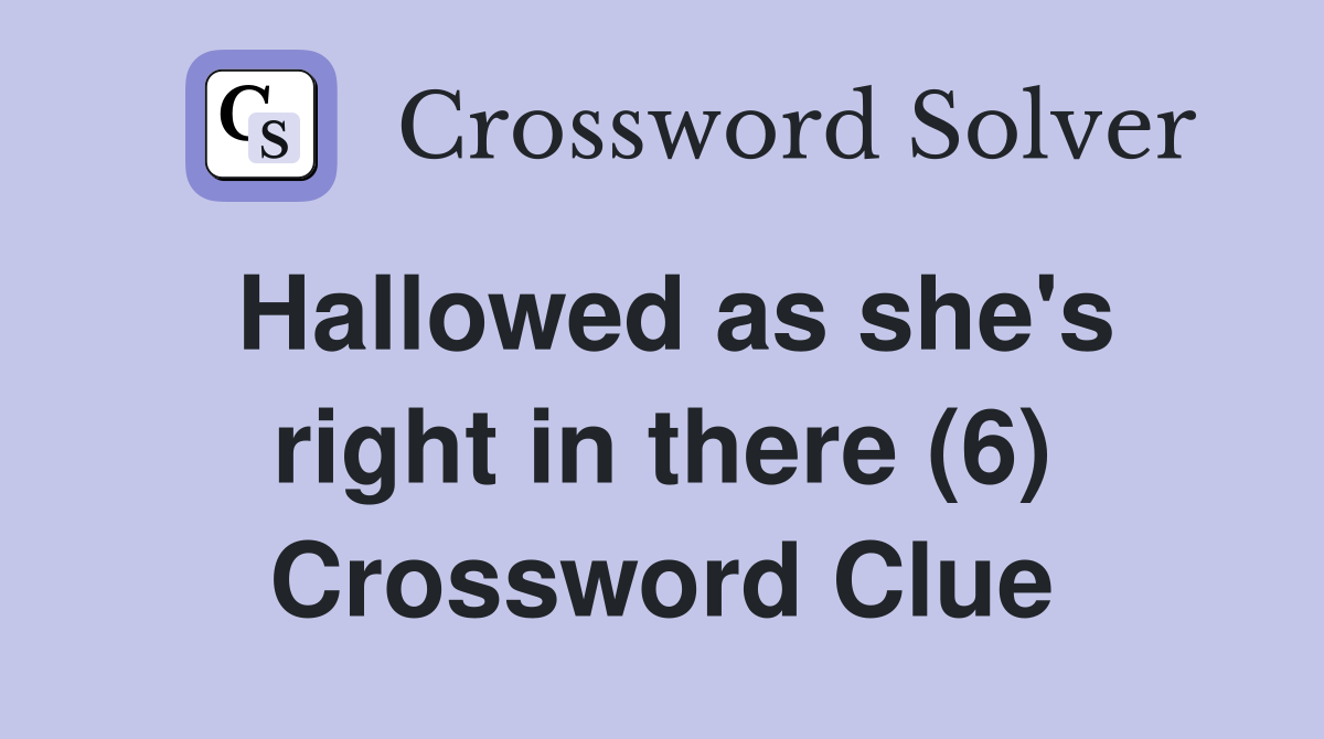Hallowed as she's right in there (6) Crossword Clue