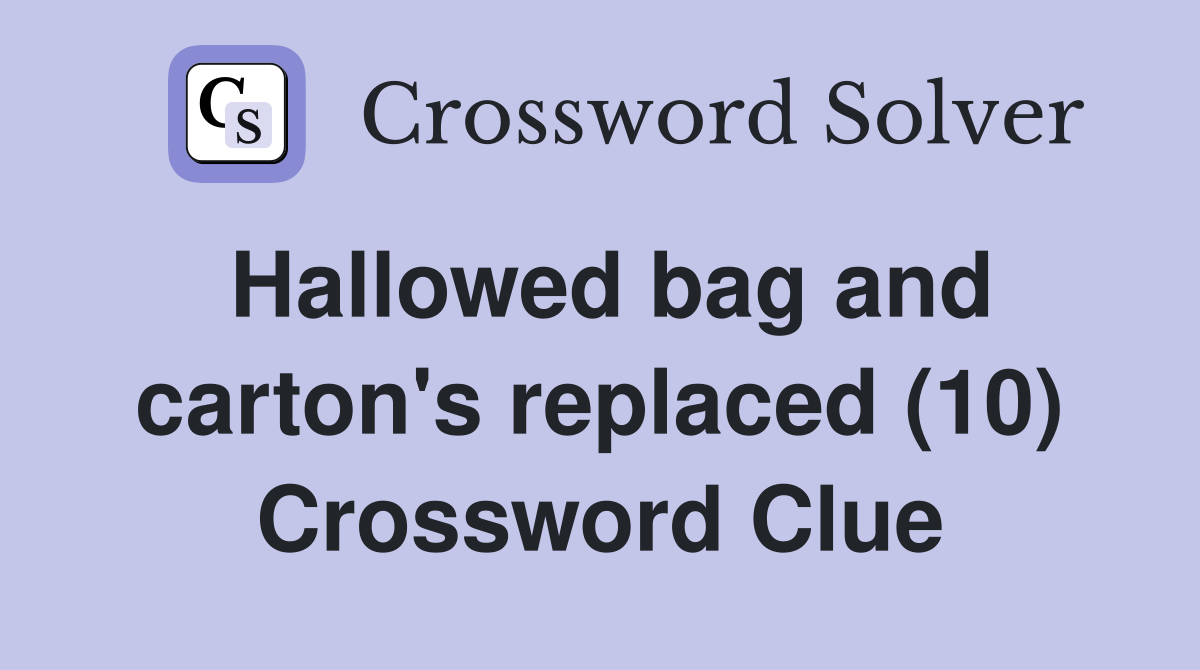Hallowed bag and carton's replaced (10) Crossword Clue
