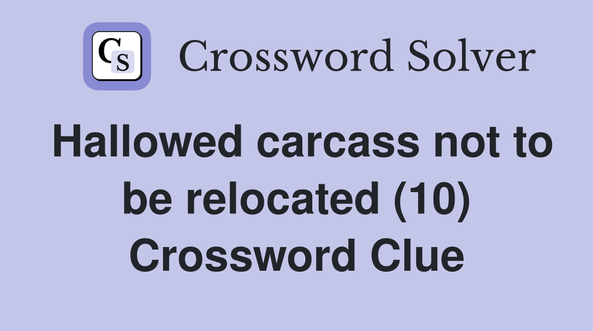 Hallowed carcass not to be relocated (10) Crossword Clue