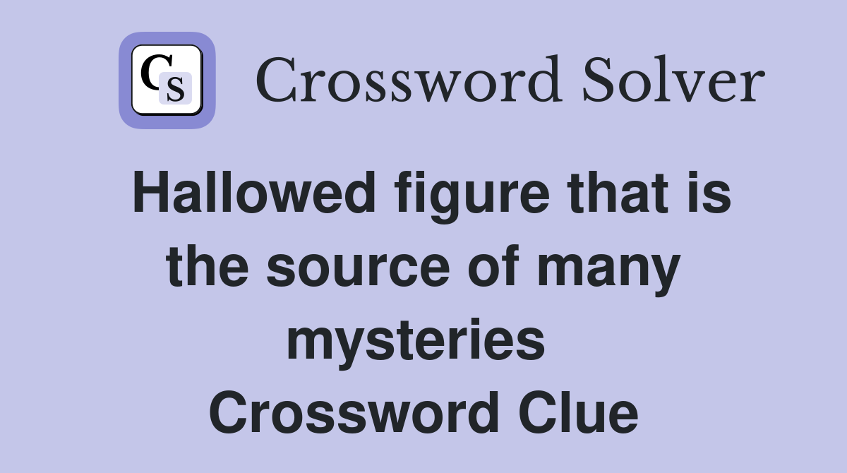 Hallowed figure that is the source of many mysteries  Crossword Clue