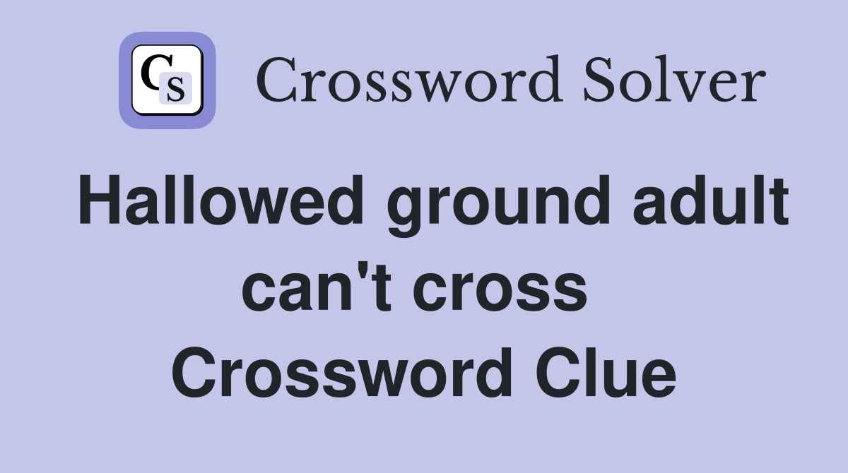 Hallowed ground adult can't cross  Crossword Clue