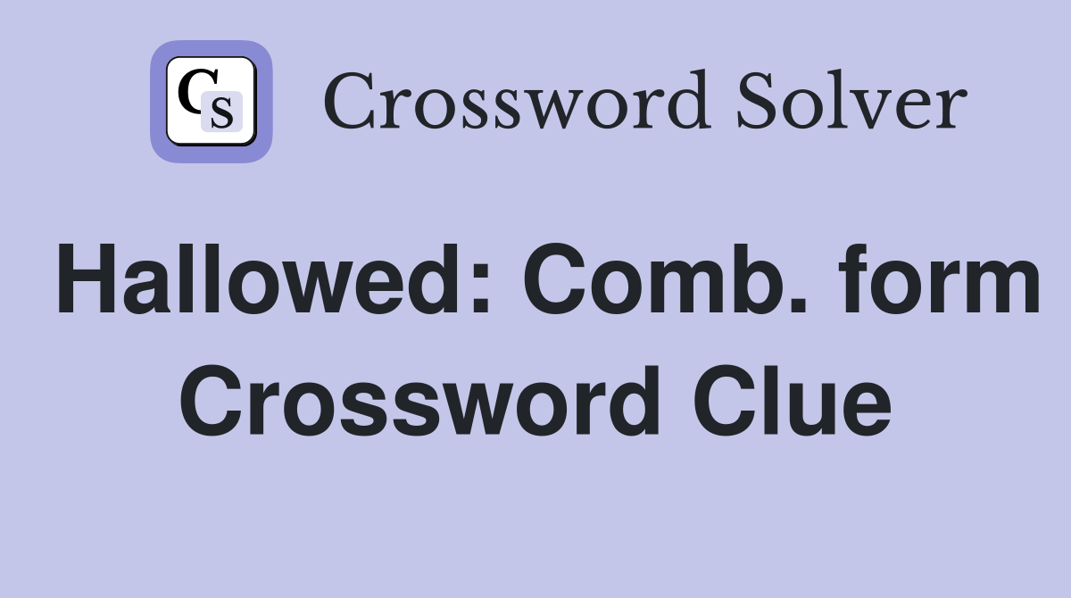 Hallowed: Comb. form Crossword Clue
