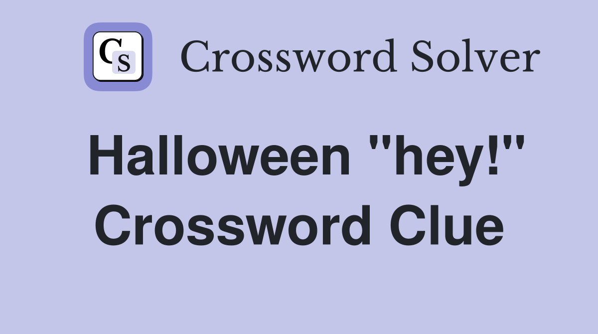 Halloween "hey!" Crossword Clue