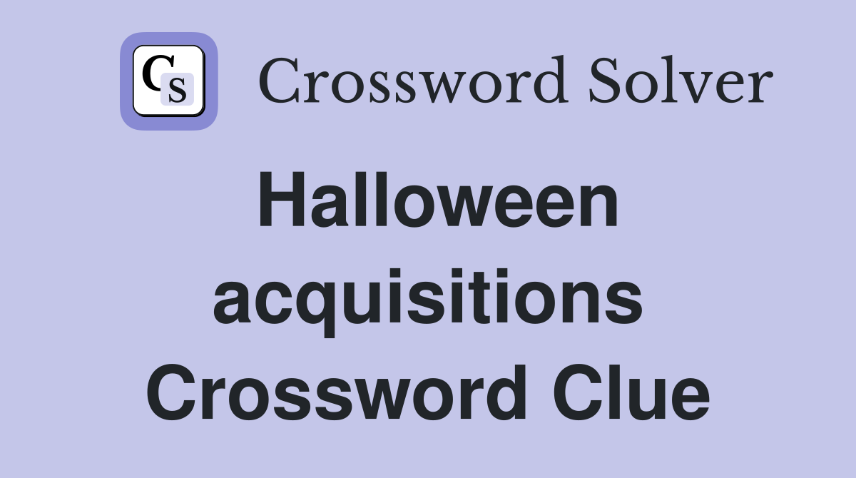 Halloween acquisitions Crossword Clue