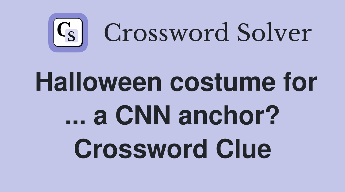 Halloween costume for ... a CNN anchor? Crossword Clue