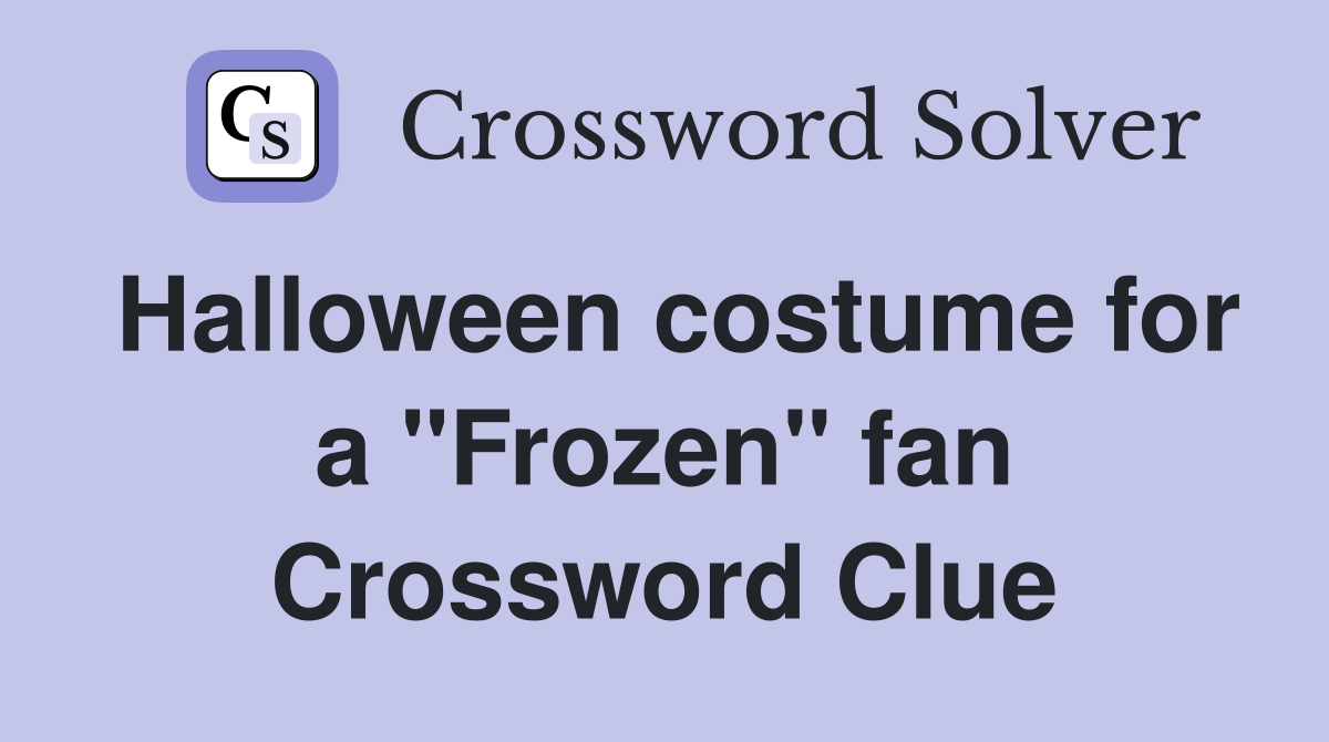 Halloween costume for a "Frozen" fan Crossword Clue