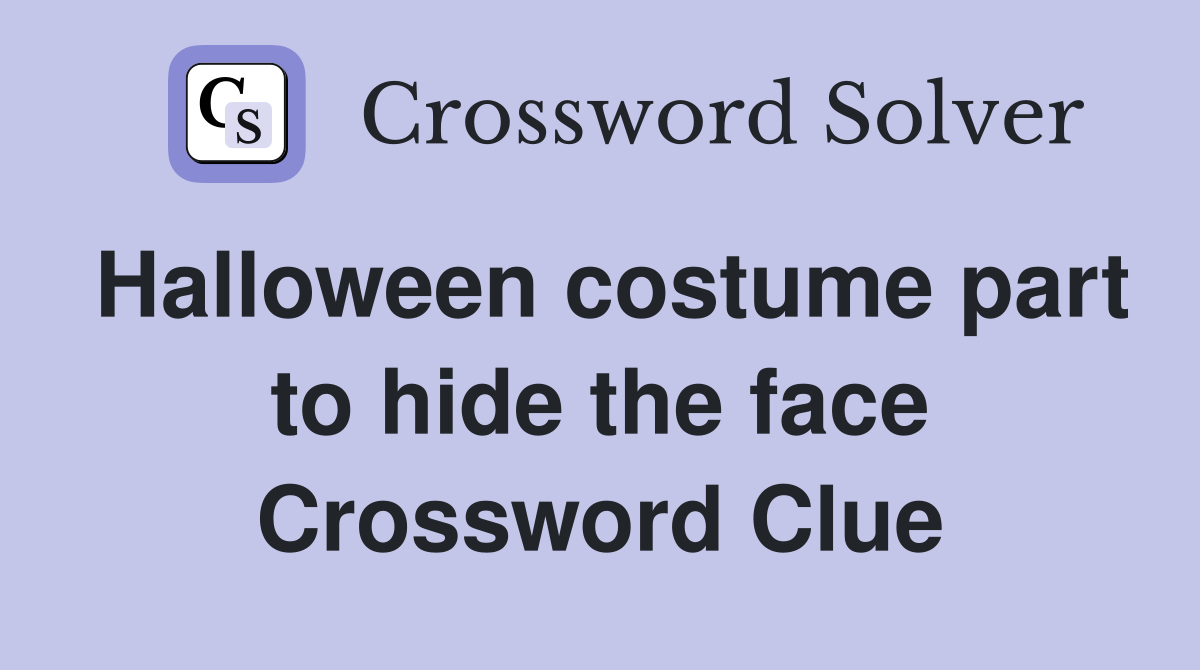 Halloween costume part to hide the face Crossword Clue