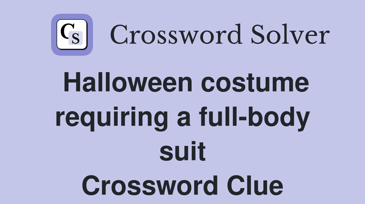Halloween costume requiring a full-body suit Crossword Clue