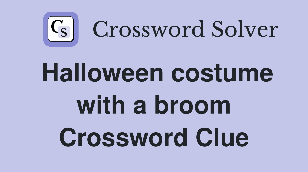 Halloween costume with a broom Crossword Clue