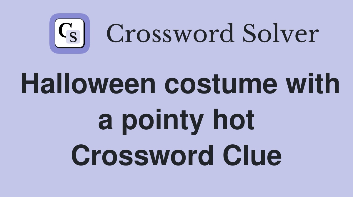 Halloween costume with a pointy hot Crossword Clue