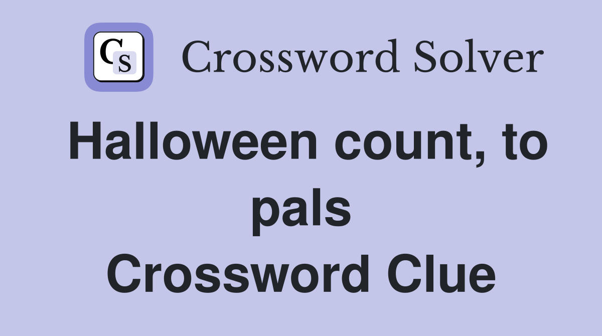 Halloween count, to pals Crossword Clue
