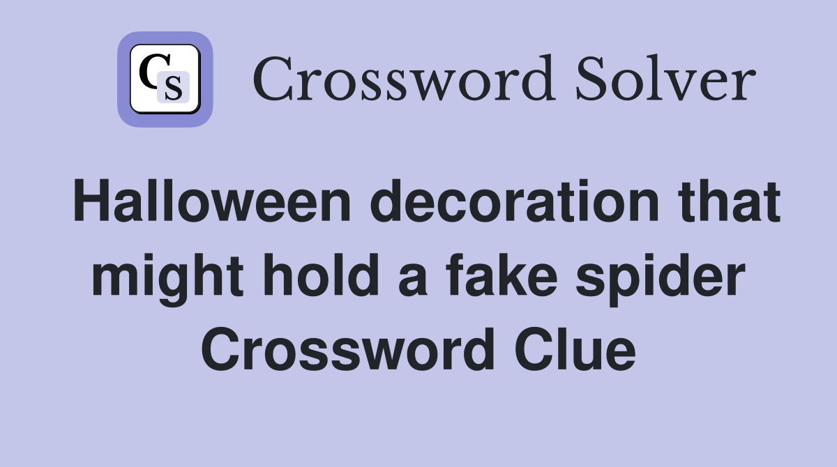 Halloween decoration that might hold a fake spider Crossword Clue