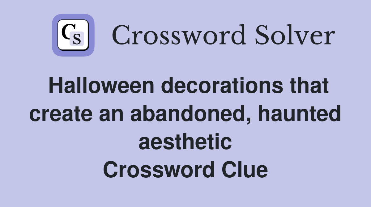 Halloween decorations that create an abandoned, haunted aesthetic Crossword Clue